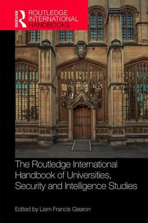 The Routledge International Handbook of Universities Security and Intelligence Studies: 9781138572416 by Gearon Liam