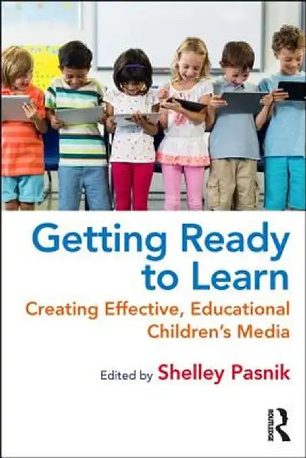 Getting Ready to Learn: Creating Effective, Educational Children's Media by Shelley Pasnik