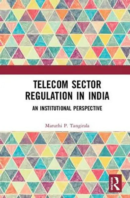 Telecom Sector Regulation in India: An Institutional Perspective by Maruthi P. Tangirala