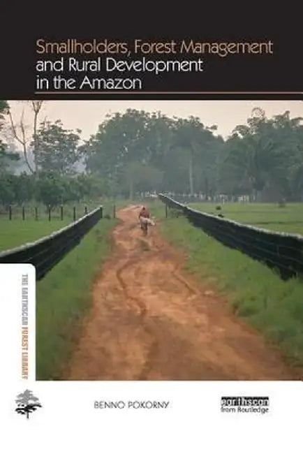 Smallholders, Forest Management and Rural Development in the Amazon by Benno Pokorny