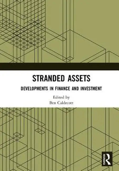Stranded Assets: Developments in Finance and Investment by Ben Caldecott