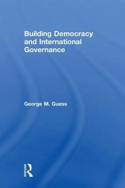 Building Democracy and International Governance by George M. Guess