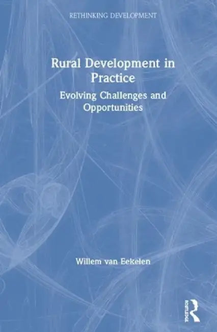Rural Development in Practice: Evolving Challenges and Opportunities by Willem van Eekelen