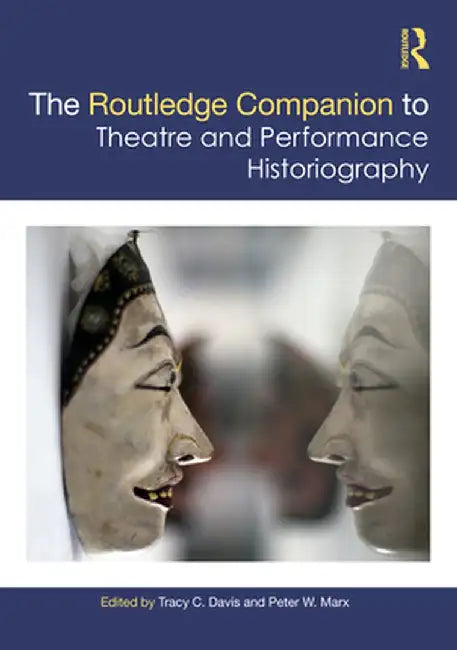 The Routledge Companion to Theatre and Performance Historiography by Piggott, Ben