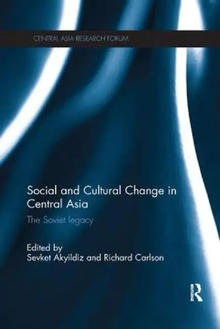Social and Cultural Change in Central Asia: The Soviet Legacy by Sevket Akyildiz