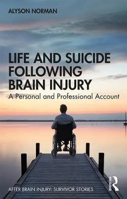 Life and Suicide Following Brain Injury: A Personal and Professional Account by Alyson Norman