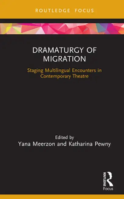 Dramaturgy of Migration: Staging Multilingual Encounters in Contemporary Theatre by Yana Meerzon