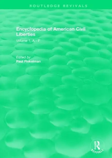 Routledge Revivals: Encyclopedia of American Civil Liberties (2006): Volume 1, a - F by Paul Finkelman