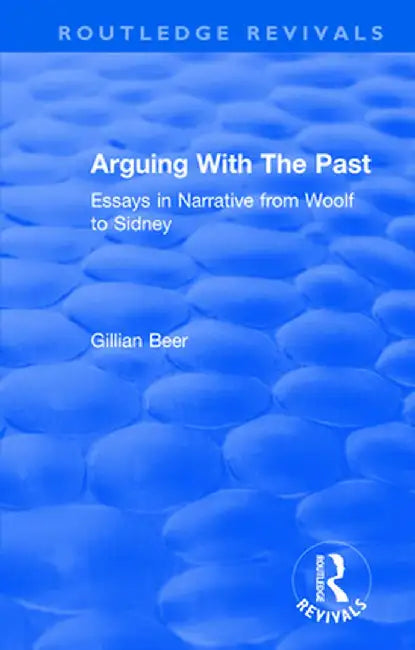 Routledge Revivals: Arguing With The Past (1989): Essays in Narrative from Woolf to Sidney by Gillian Beer