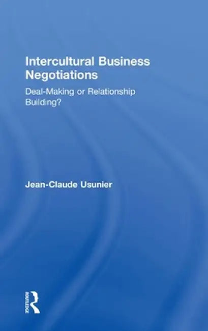 Intercultural Business Negotiations: Deal-Making or Relationship Building by Jean-Claude Usunier