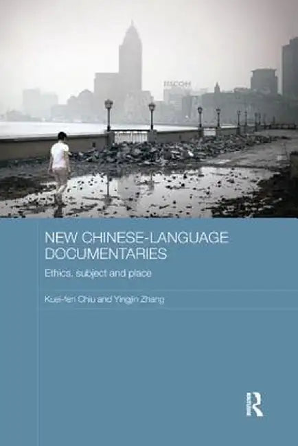 New Chinese-Language Documentaries: Ethics, Subject and Place by Kuei-fen Chiu
