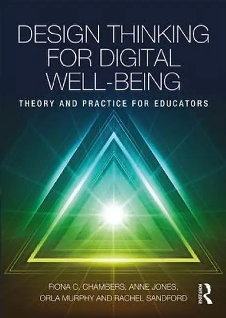 Design Thinking for Digital Well-Being: Theory and Practice for Educators by Fiona Chambers