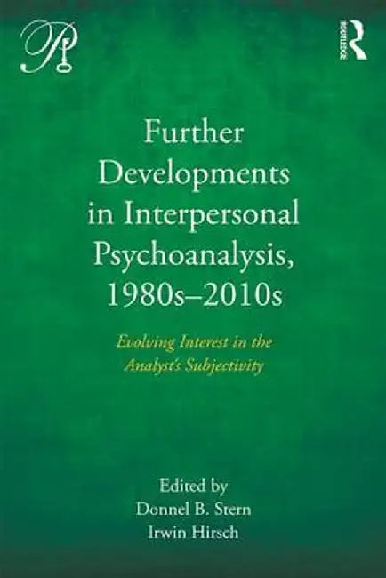 Further Developments in Interpersonal Psychoanalysis, 1980s-2010s: Evolving Interest in the Analyst's Subjectivity by Donnel B. Stern