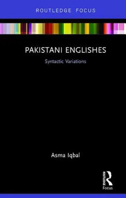Pakistani Englishes: Syntactic Variations by Asma Iqbal