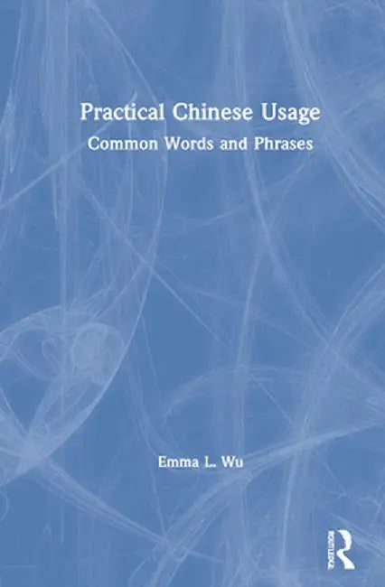Practical Chinese Usage: Common Words and Phrases by Emma L. Wu