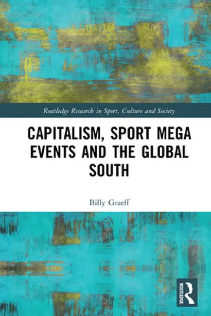 Capitalism, Sport Mega Events and the Global South by Billy Graeff