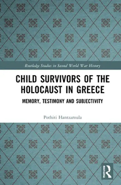 Child Survivors of the Holocaust in Greece: Memory, Testimony and Subjectivity by Pothiti Hantzaroula