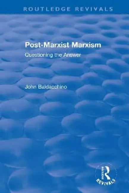 Post-Marxist Marxism: Questioning the Answer by John Baldacchino