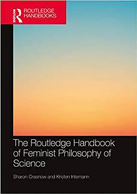The Routledge Handbook of Feminist Philosophy of Science by Beck, Andrew