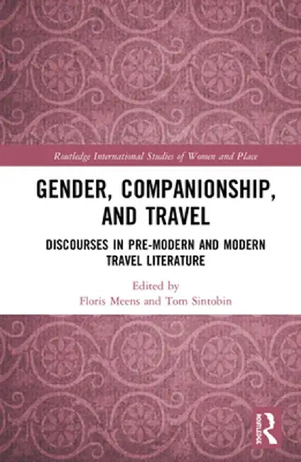 Gender, Companionship, and Travel: Discourses in Pre-Modern and Modern Travel Literature by Floris Meens