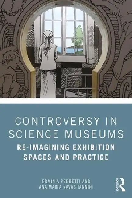 Controversy in Science Museums: Re-Imagining Exhibition Spaces and Practice by Erminia Pedretti
