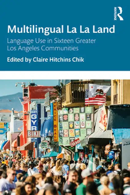 Multilingual La La Land: Language Use in Sixteen Greater Los Angeles Communities by Claire Hitchins Chik