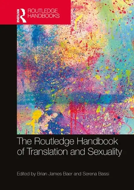 The Routledge Handbook of Translation and Sexuality by Brian James Baer