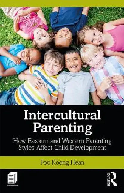 Intercultural Parenting: How Eastern and Western Parenting Styles Affect Child Development by Koong Hean Foo