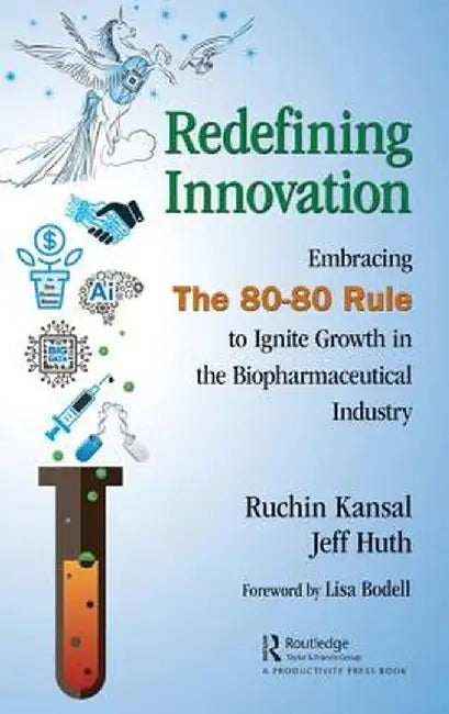 Redefining Innovation: Embracing the 80-80 Rule to Ignite Growth in the Biopharmaceutical Industry by Ruchin Kansal