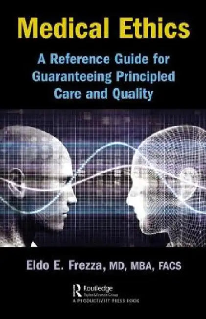 Medical Ethics: A Reference Guide for Guaranteeing Principled Care and Quality by Eldo Frezza