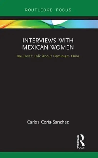 Interviews with Mexican Women: We Don't Talk about Feminism Here by Carlos Coria-Sanchez