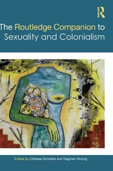 The Routledge Companion to Sexuality and Colonialism by Dagmar Herzog