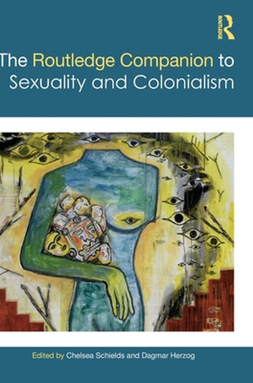 The Routledge Companion to Sexuality and Colonialism by Dagmar Herzog
