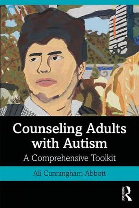 Counseling Adults with Autism: A Comprehensive Toolkit by Cunningham Abbott