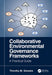 Collaborative Environmental Governance Frameworks: A Practical Guide by Timothy Gieseke