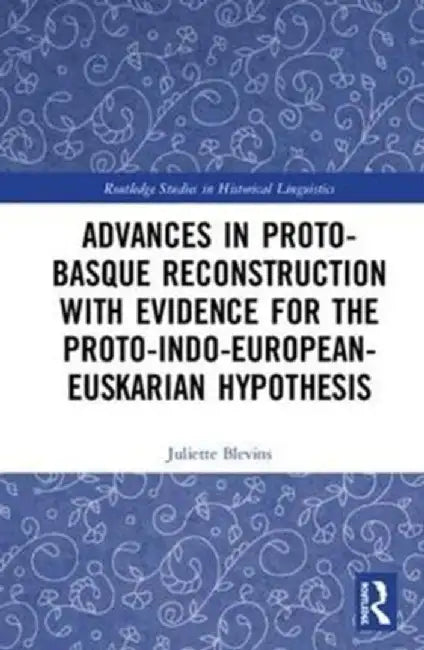 Advances in Proto-Basque Reconstruction with Evidence for the Proto-Indo-European-Euskarian Hypothesis by Juliette Blevins