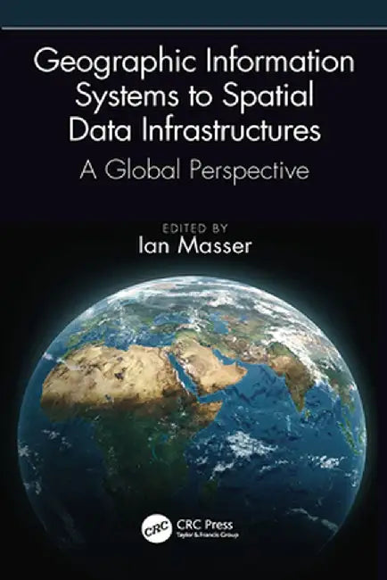 Geographic Information Systems to Spatial Data Infrastructures by Ian Masser