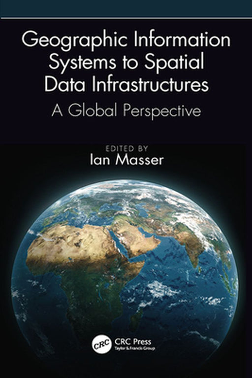 Geographic Information Systems to Spatial Data Infrastructures by Ian Masser