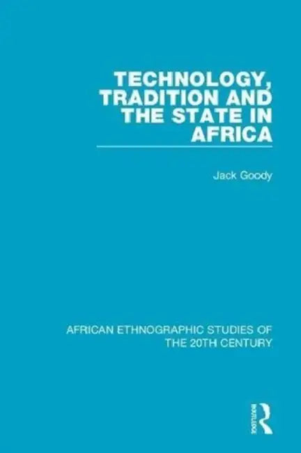 Technology, Tradition and the State in Africa by Goody Jack