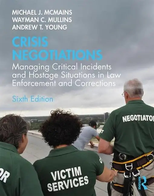 Crisis Negotiations: Managing Critical Incidents and Hostage Situations in Law Enforcement and Corrections by Michael McMains