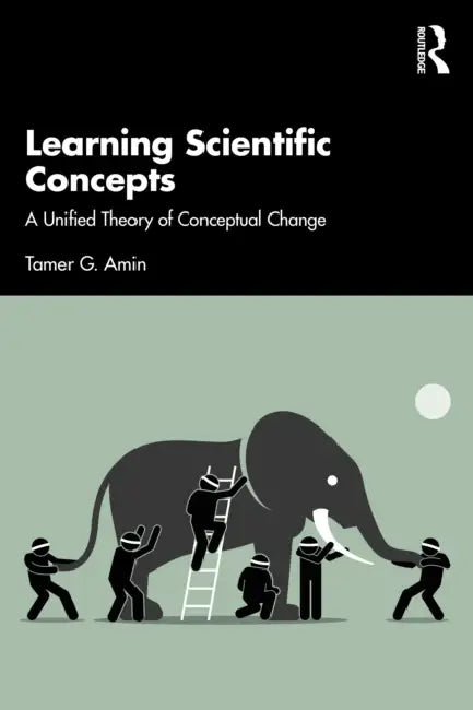 Learning Scientific Concepts: A Unified Theory of Conceptual Change by Tamer G. Amin