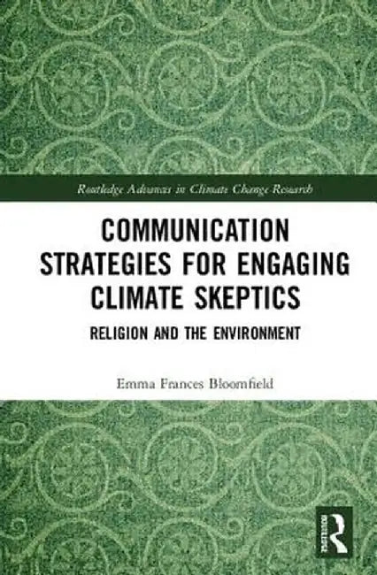 Communication Strategies for Engaging Climate Skeptics: Religion and the Environment by Emma Bloomfield