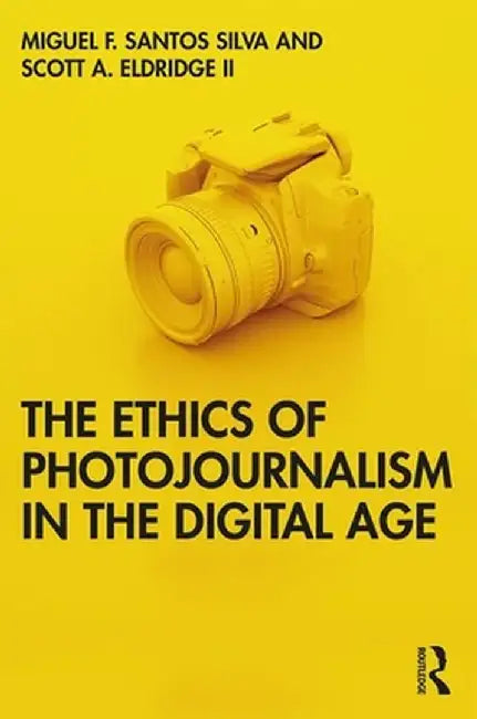 The Ethics of Photojournalism in the Digital Age by Miguel Fran Santos Silva
