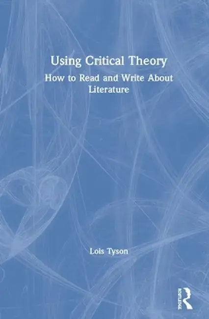 Using Critical Theory: How to Read and Write About Literature by Lois Tyson