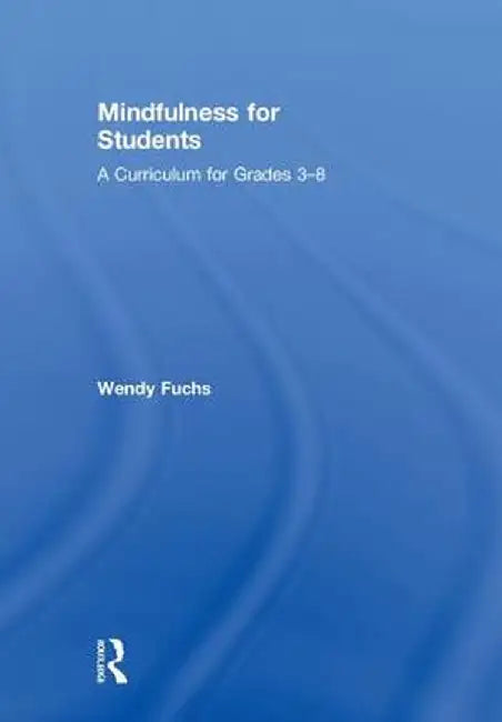 Mindfulness for Students: A Curriculum for Grades 3-8 by Wendy Fuchs