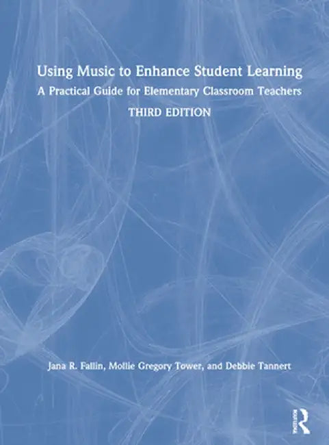 Using Music to Enhance Student Learning: A Practical Guide for Elementary Classroom Teachers by Jana R. Fallin PhD