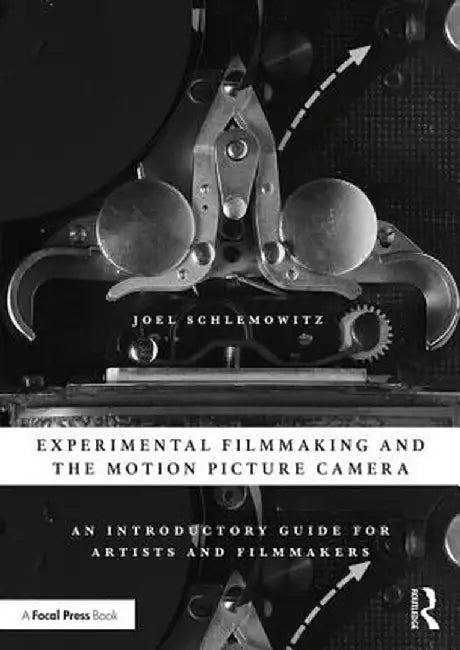 Experimental Filmmaking and the Motion Picture Camera: An Introductory Guide for Artists and Filmmakers by Joel Schlemowitz
