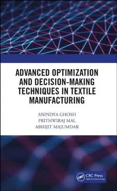 Advanced Optimization and Decision-Making Techniques in Textile Manufacturing by Anindya Ghosh