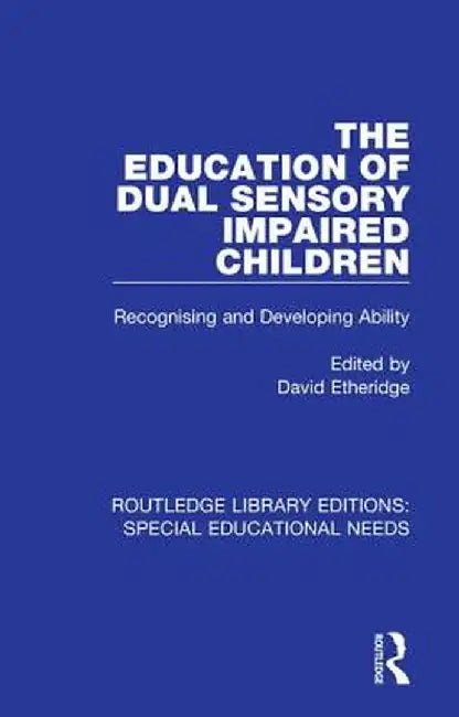 The Education of Dual Sensory Impaired Children: Recognising and Developing Ability by David Etheridge