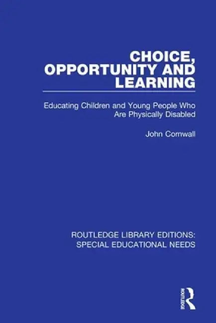Choice, Opportunity and Learning: Educating Children and Young People Who Are Physically Disabled by John Cornwall